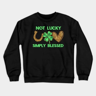 Not Lucky Simply Blessed St Patrick's Day Crewneck Sweatshirt